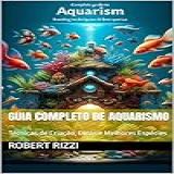 Guia Completo De Aquarismo Técnicas De Criação Dicas E Melhores Espécies