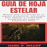 Guía De Hoja Estelar Manual Para Convertirse En Un Jugador Profesional Estrategias Para Dominar Y Lanzamiento Accidental Del Juego En Playstation Store Spanish Edition 
