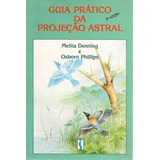 Guia Prático Da Projeção Astral De Melita Denning Osborn Phillips Pela Siciliano 1989