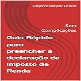 Guia Rápido Para Preencher A Declaração De Imposto De Renda Sem Complicações