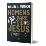 Homens Mais Parecidos Com Jesus: Estudos Bíblicos Sobre O Caráter E A Conduta De Homens Que Seguem O Único Homem Nota 10, De Merkh, David. Editorial Editora Hagnos Ltda, Capa Mole Em Português, 2021
