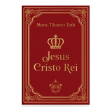 Jesus Cristo Rei, De Monsenhor Tihamer Toth. Editora Caritatem, Capa Dura Em Português
