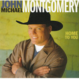 john michael montgomery-john michael montgomery Cd John Michael Montgomery Home To You