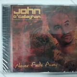 john o'callaghan-john o 039 callaghan Cd John Ocallaghan Never Fade Away Novo Original Lacrado