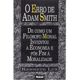 Livro O Erro De Adam Smith - De Como Um Filósofo Moral Inventou A Economia E Pôs Fim À Moralidade - Kenneth Lux; Tradução Ronaldo Antonelli [1993]