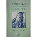 Livro O Futuro Do Trabalho - Novas Tecnologias E Subjetividade Operária - Marcia De Paula Leite [1994]