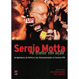 Livro Sérgio Motta - O Trator Em Ação - José Prata - 449 Pag