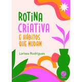 madu rodrigues -madu rodrigues Rotina Criativa E Habitos Que Mudam De Rodrigues Larissa Editora Record Ltda Capa Mole Em Portugues 2022