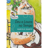 marcelo torca -marcelo torca Deu A Louca No Tempo De Duarte Marcelo Serie Vaga lume Editora Somos Sistema De Ensino Capa Mole Em Portugues 2015