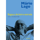 mário lago-mario lago Bagaco De Beira estrada De Lago Mario Editora Jose Olympio Ltda Capa Mole Em Portugues 2012