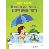miguel-miguel O Dia Que Miguel Estava Muito Triste De Rocha Ruth Serie Ruth Rocha Editora Grupo Editorial Global Capa Mole Em Portugues 2022