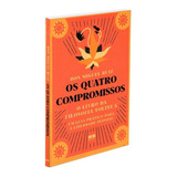 Os Quatro Compromissos Autor(es): Don Miguel Ruiz - O Livro Clássico Da Autoajuda Baseado Na Filosofia Tolteca. Um Guia Prático Para A Liberdade Pessoal.