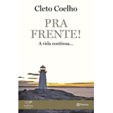 Pra Frente - A Vida Continua, De Coelho, Cleto. Editora Planeta Do Brasil Ltda., Capa Mole Em Português, 2015