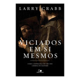 Viciados Em Si Mesmos - Larry Crabb, De Larry Crabb. Editora Vida Nova, Capa Mole Em Português, 2024